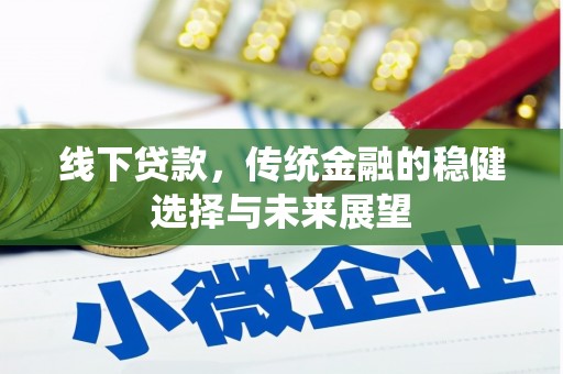 华阴线下贷款，传统金融的稳健选择与未来展望