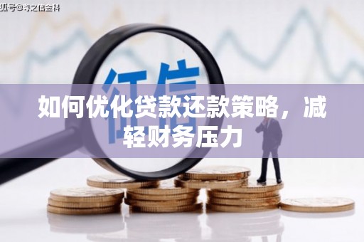 华阴如何优化贷款还款策略，减轻财务压力