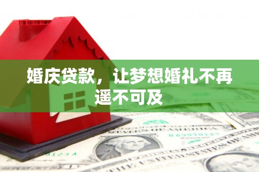 华阴婚庆贷款，让梦想婚礼不再遥不可及