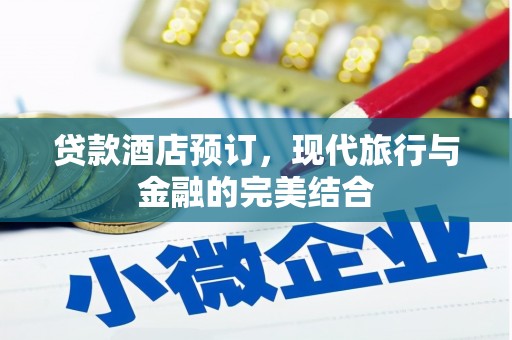 华阴贷款酒店预订，现代旅行与金融的完美结合