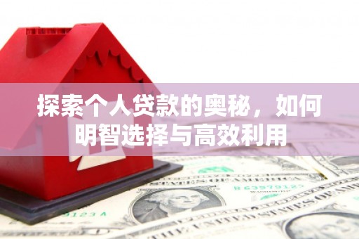 华阴探索个人贷款的奥秘，如何明智选择与高效利用