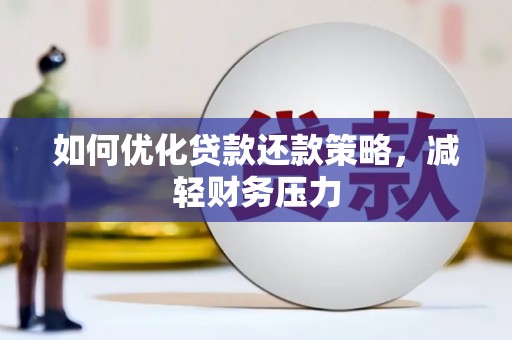 华阴如何优化贷款还款策略，减轻财务压力