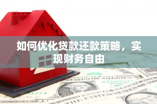 华阴如何优化贷款还款策略，实现财务自由
