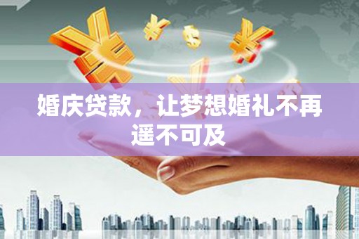 华阴婚庆贷款，让梦想婚礼不再遥不可及