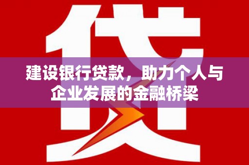 华阴建设银行贷款，助力个人与企业发展的金融桥梁