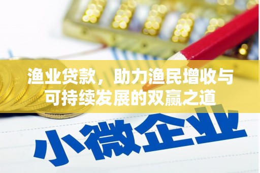 华阴渔业贷款，助力渔民增收与可持续发展的双赢之道