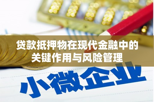 华阴贷款抵押物在现代金融中的关键作用与风险管理