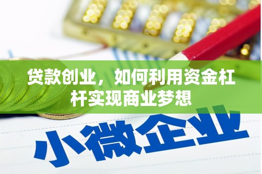华阴贷款创业，如何利用资金杠杆实现商业梦想