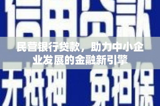 华阴民营银行贷款，助力中小企业发展的金融新引擎
