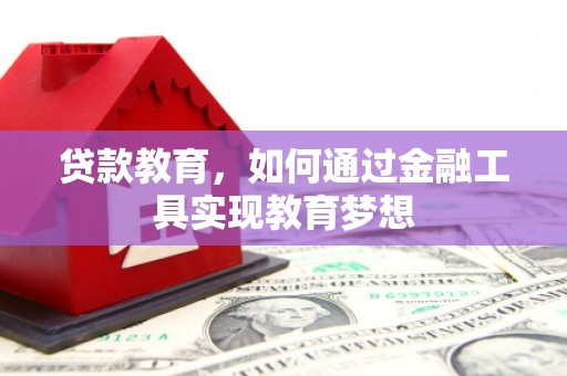 华阴贷款教育，如何通过金融工具实现教育梦想