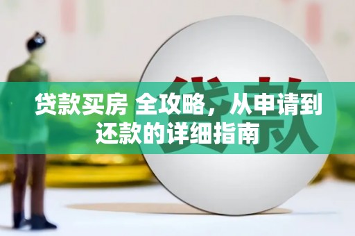 华阴贷款买房 全攻略，从申请到还款的详细指南