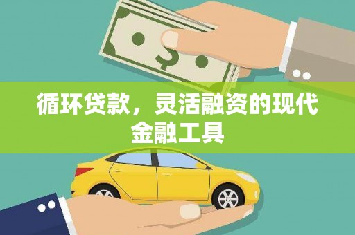 华阴循环贷款，灵活融资的现代金融工具