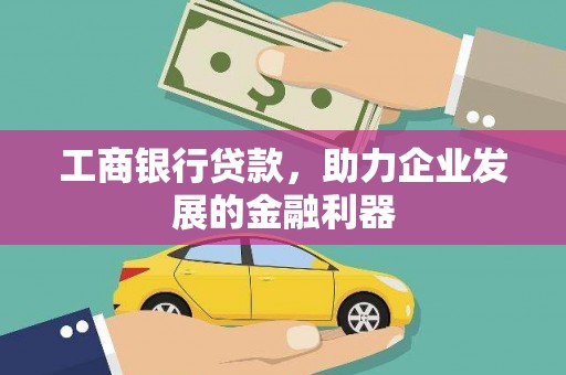 华阴工商银行贷款，助力企业发展的金融利器