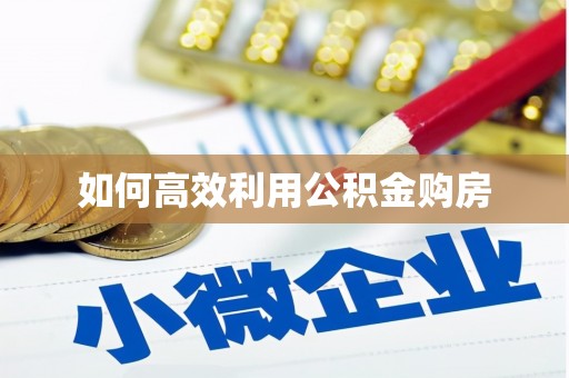 华阴如何高效利用公积金购房