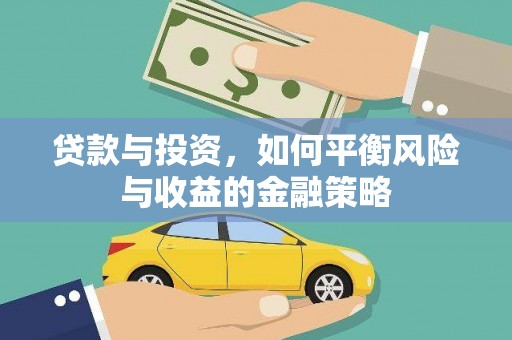 华阴贷款与投资，如何平衡风险与收益的金融策略