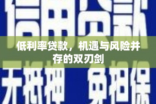 华阴低利率贷款，机遇与风险并存的双刃剑