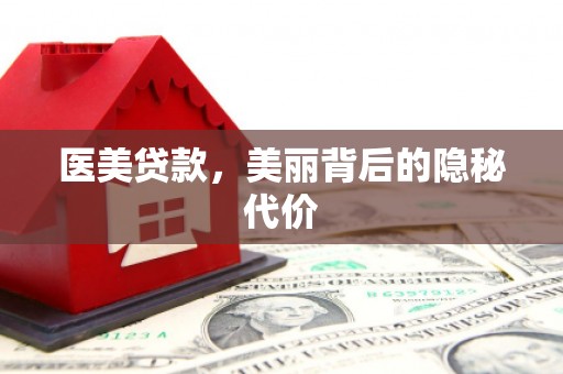 华阴医美贷款，美丽背后的隐秘代价