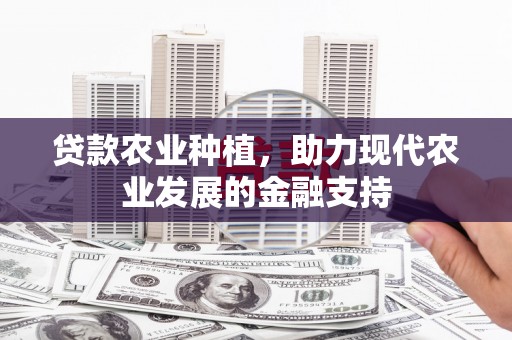 华阴贷款农业种植，助力现代农业发展的金融支持